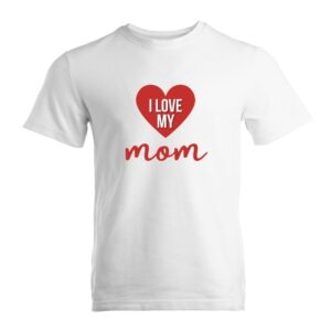 I Love My Mom Custom T-Shirt Heartfelt Gift for Mother